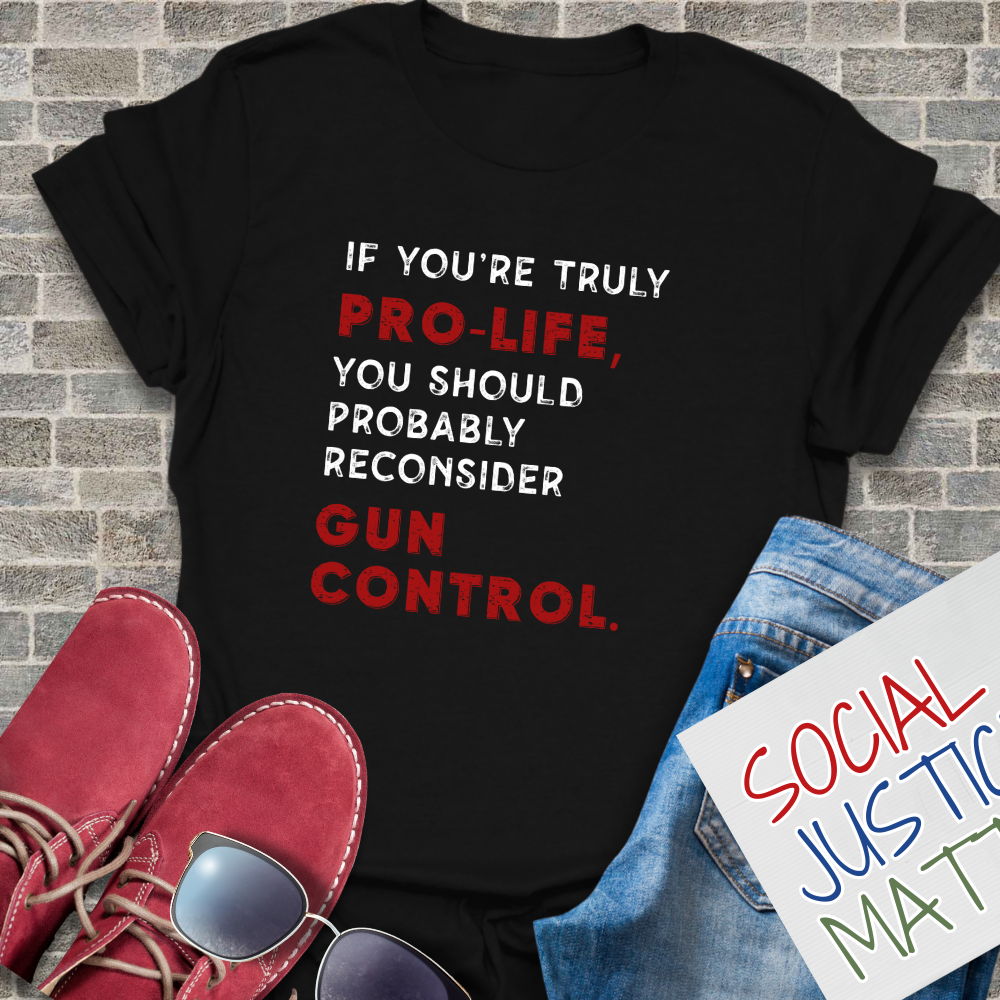 Pro Life? Reconsider Gun Control - Unisex T-Shirt