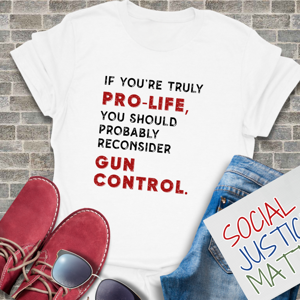 Pro Life? Reconsider Gun Control - Unisex T-Shirt