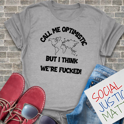 Optimistic-We're F**ked - Unisex T-Shirt