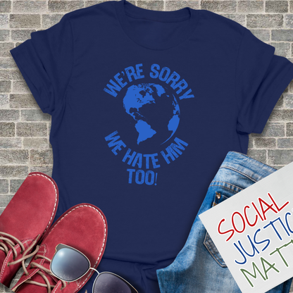 We Hate Him Too! - Unisex T-Shirt