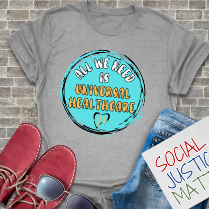 All We Need is Universal Healthcare - Unisex T-Shirt