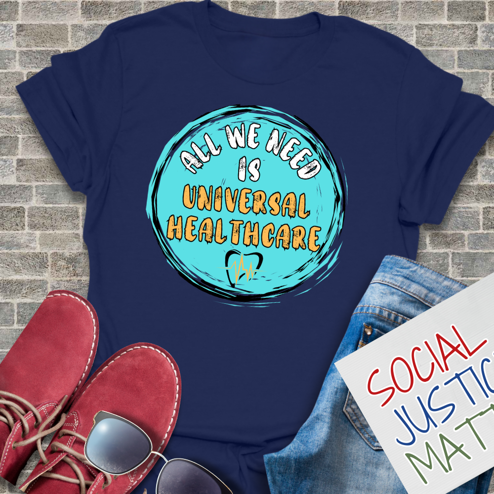 All We Need is Universal Healthcare - Unisex T-Shirt