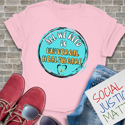 All We Need is Universal Healthcare - Unisex T-Shirt