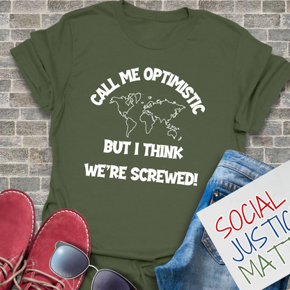 Optimistic? - I Think We're Screwed - Unisex T-Shirt