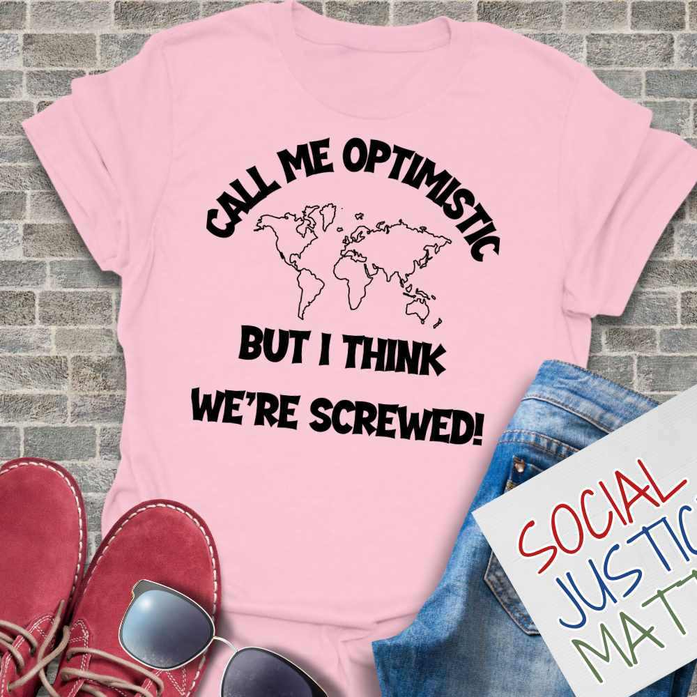 Optimistic? - I Think We're Screwed - Unisex T-Shirt