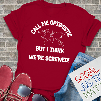 Optimistic? - I Think We're Screwed - Unisex T-Shirt