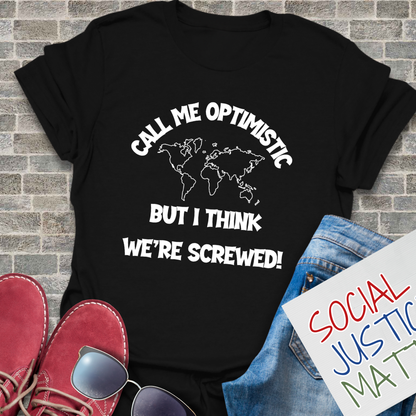 Optimistic? - I Think We're Screwed - Unisex T-Shirt