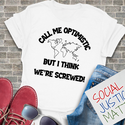 Optimistic? - I Think We're Screwed - Unisex T-Shirt