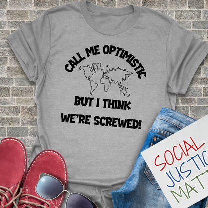 Optimistic? - I Think We're Screwed - Unisex T-Shirt