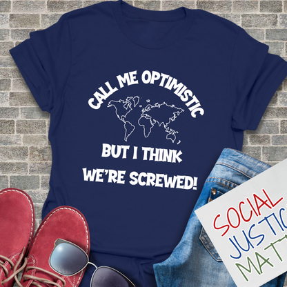 Optimistic? - I Think We're Screwed - Unisex T-Shirt