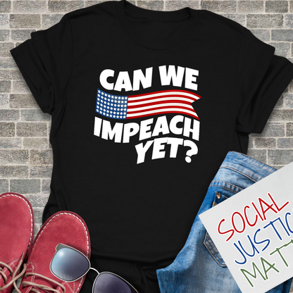 Can We Impeach Yet? - Unisex T-Shirt