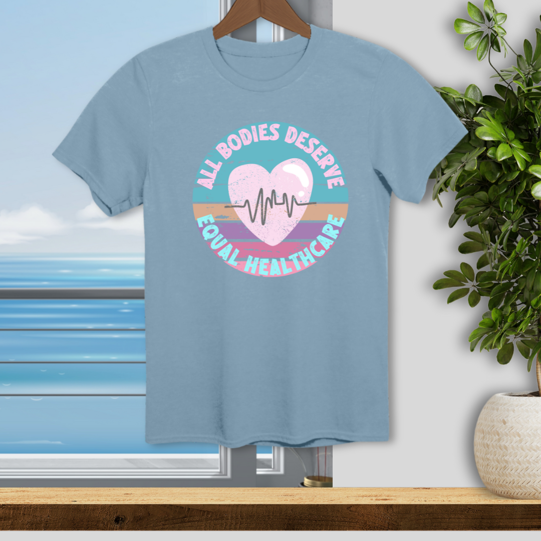 All Bodies Deserve Equal Healthcare - Unisex T-Shirt