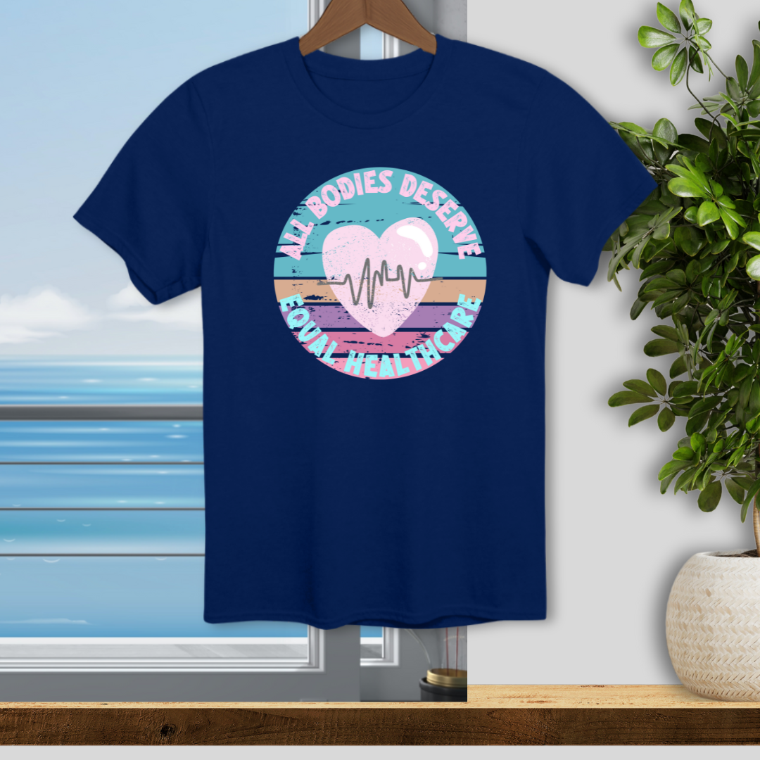 All Bodies Deserve Equal Healthcare - Unisex T-Shirt