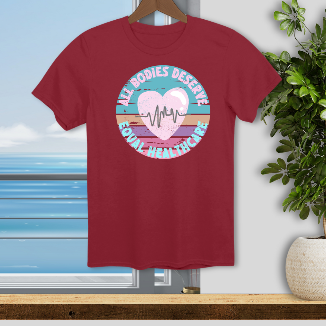 All Bodies Deserve Equal Healthcare - Unisex T-Shirt