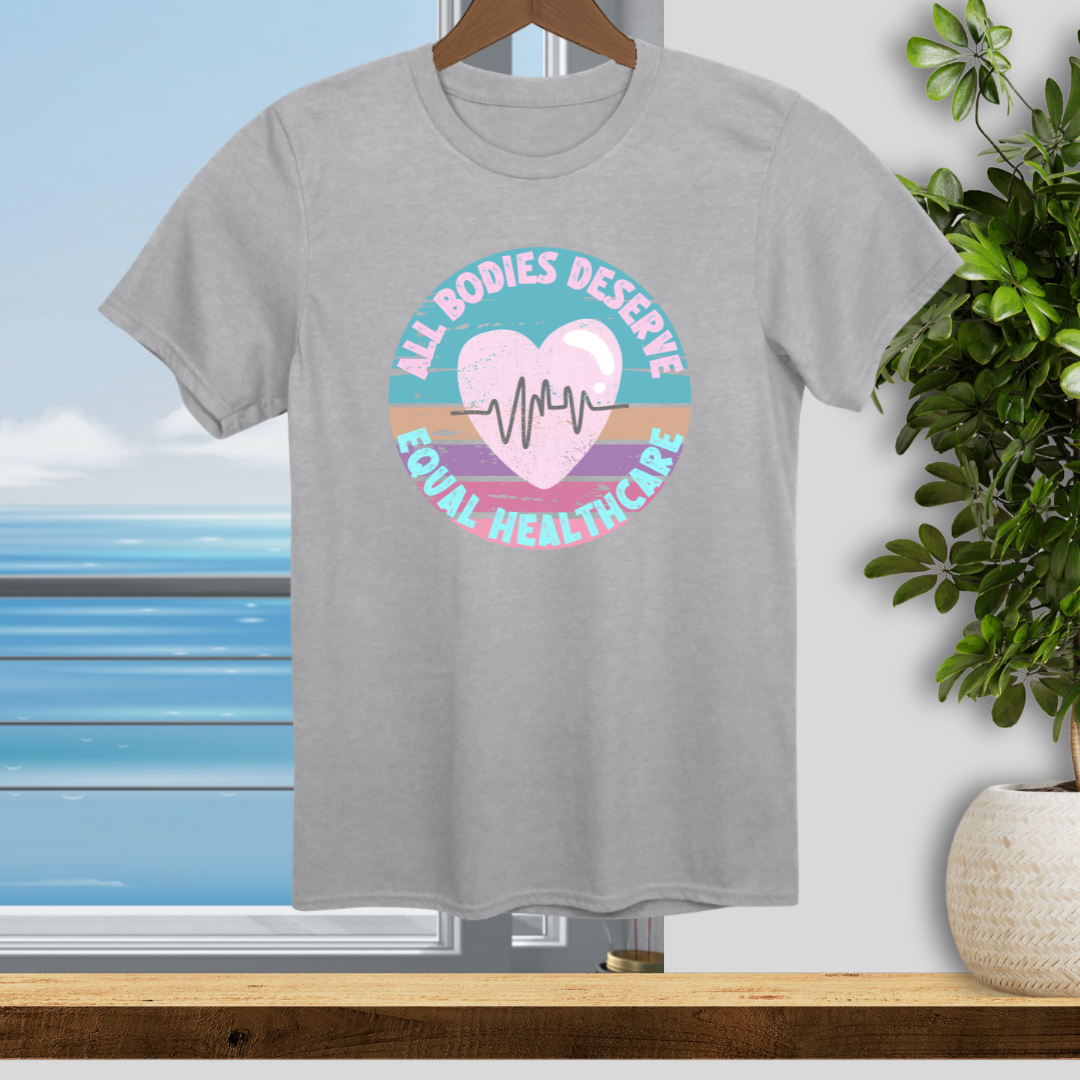 All Bodies Deserve Equal Healthcare - Unisex T-Shirt