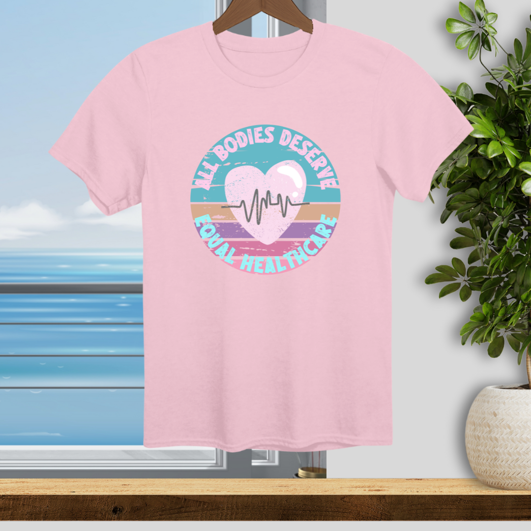All Bodies Deserve Equal Healthcare - Unisex T-Shirt