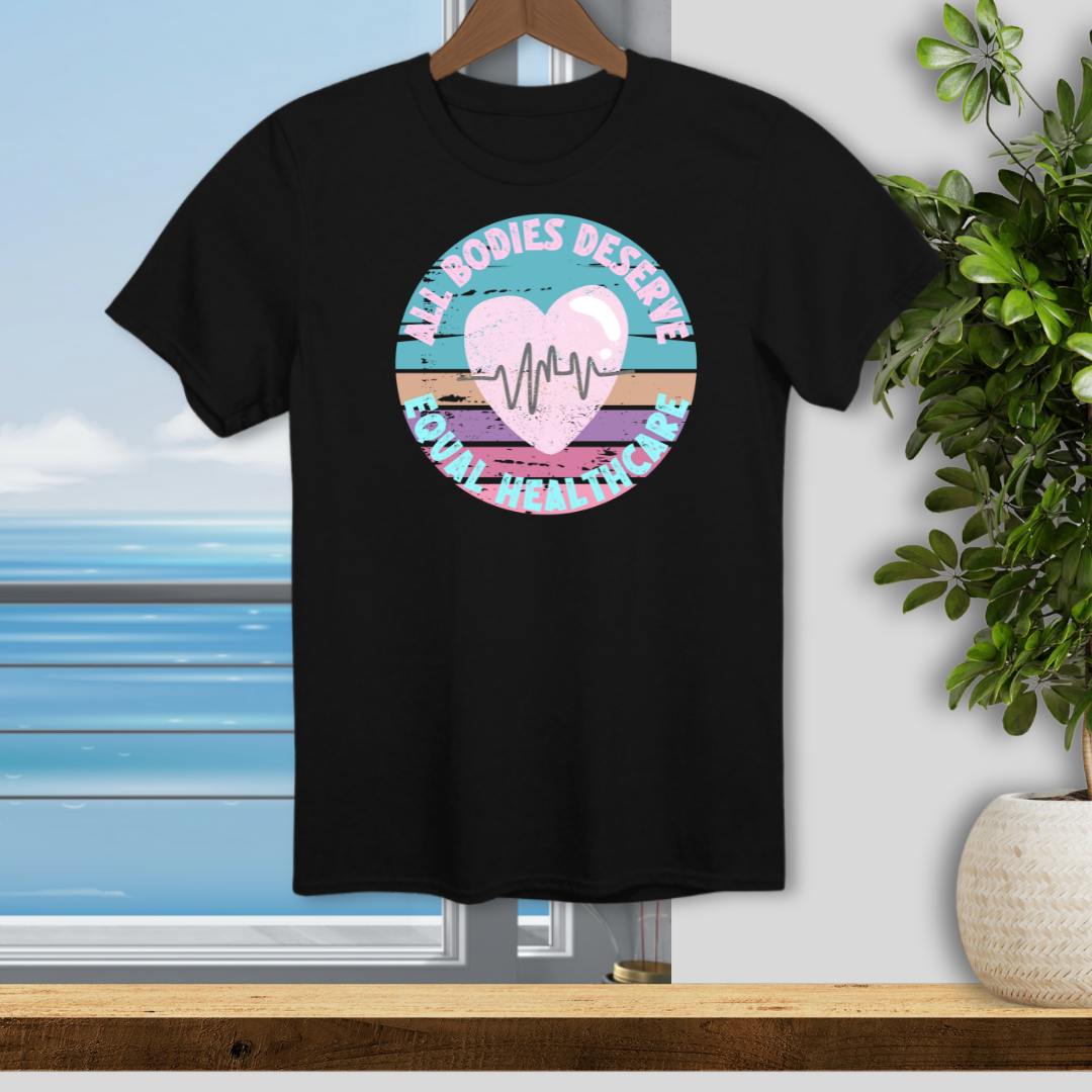 All Bodies Deserve Equal Healthcare - Unisex T-Shirt