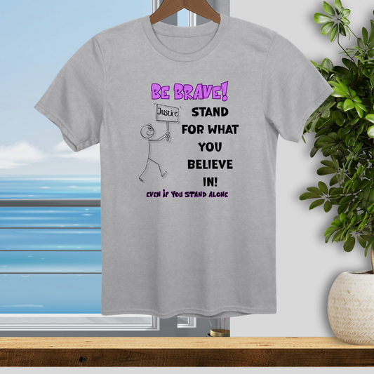Be Brave! Stand for What You Believe in. - Unisex T-Shirt