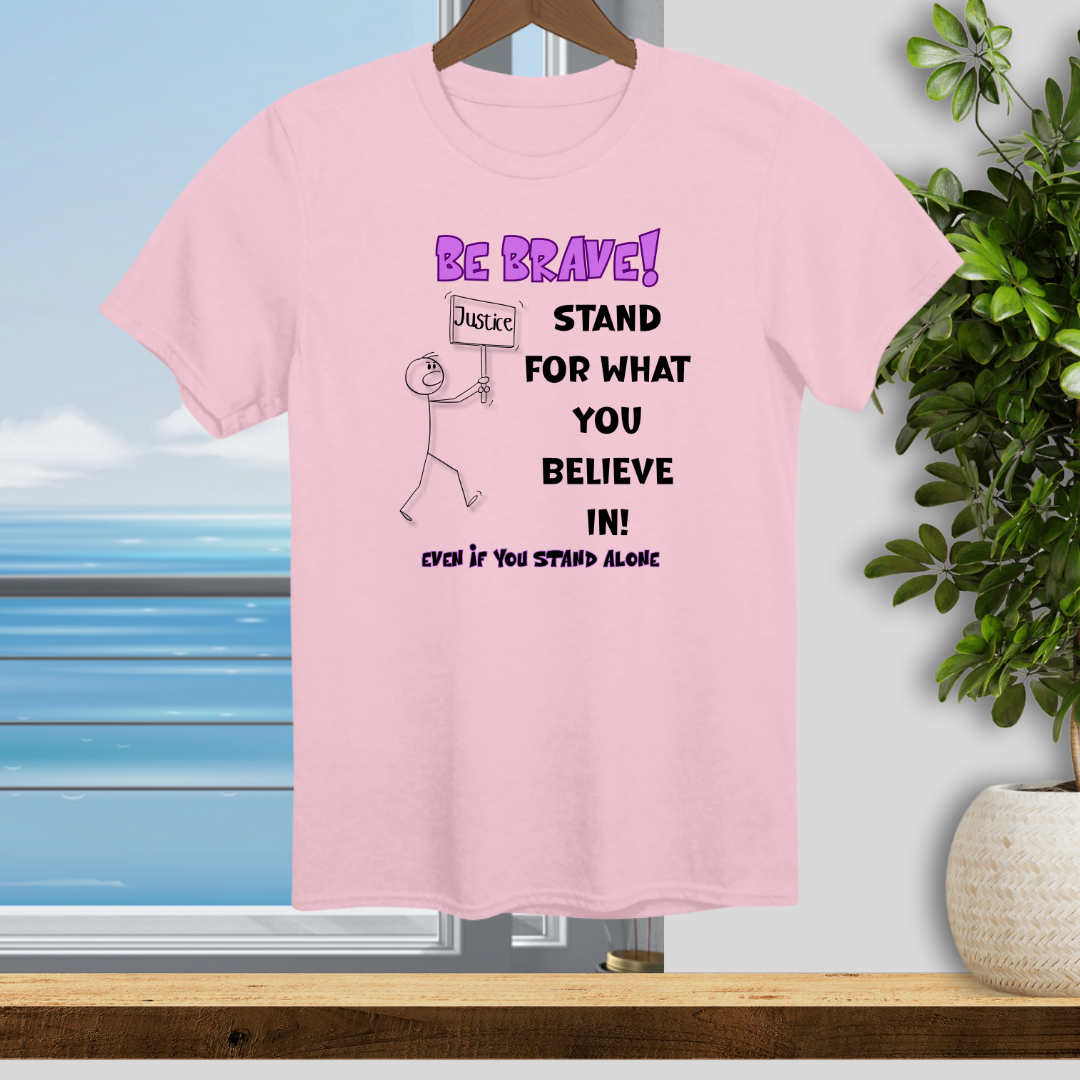 Be Brave! Stand for What You Believe in. - Unisex T-Shirt