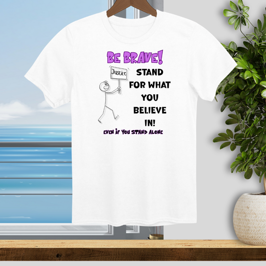 Be Brave! Stand for What You Believe in. - Unisex T-Shirt