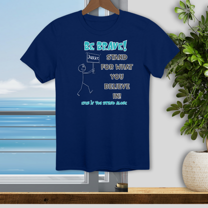 Be Brave! Stand for What You Believe in. - Unisex T-Shirt