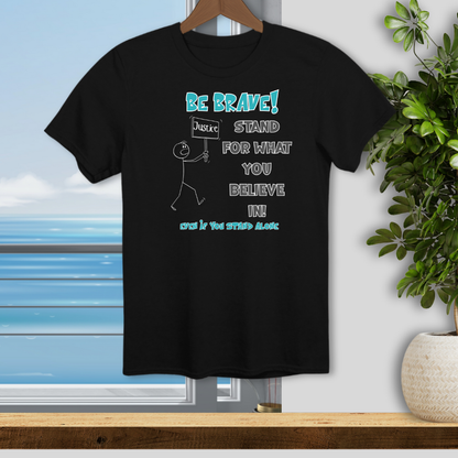 Be Brave! Stand for What You Believe in. - Unisex T-Shirt