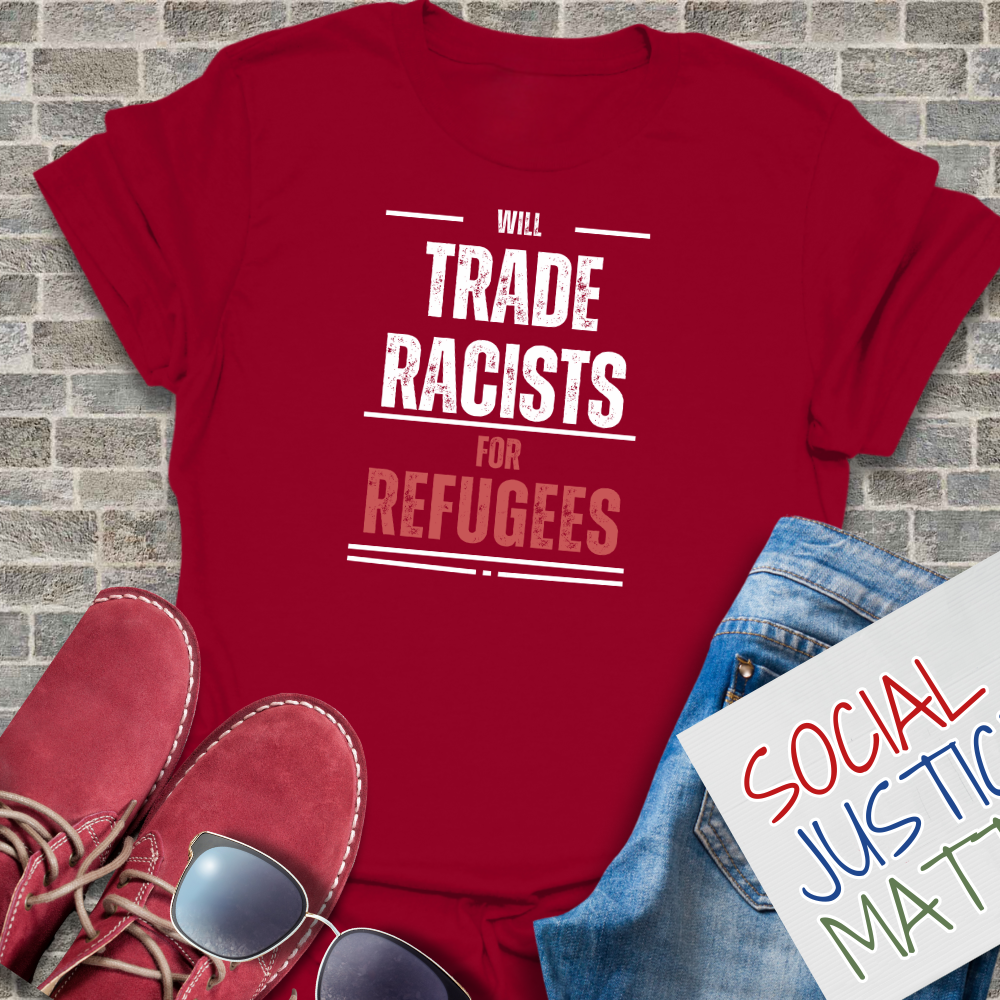 Will Trade Racists for Refugees - Unisex T-Shirt