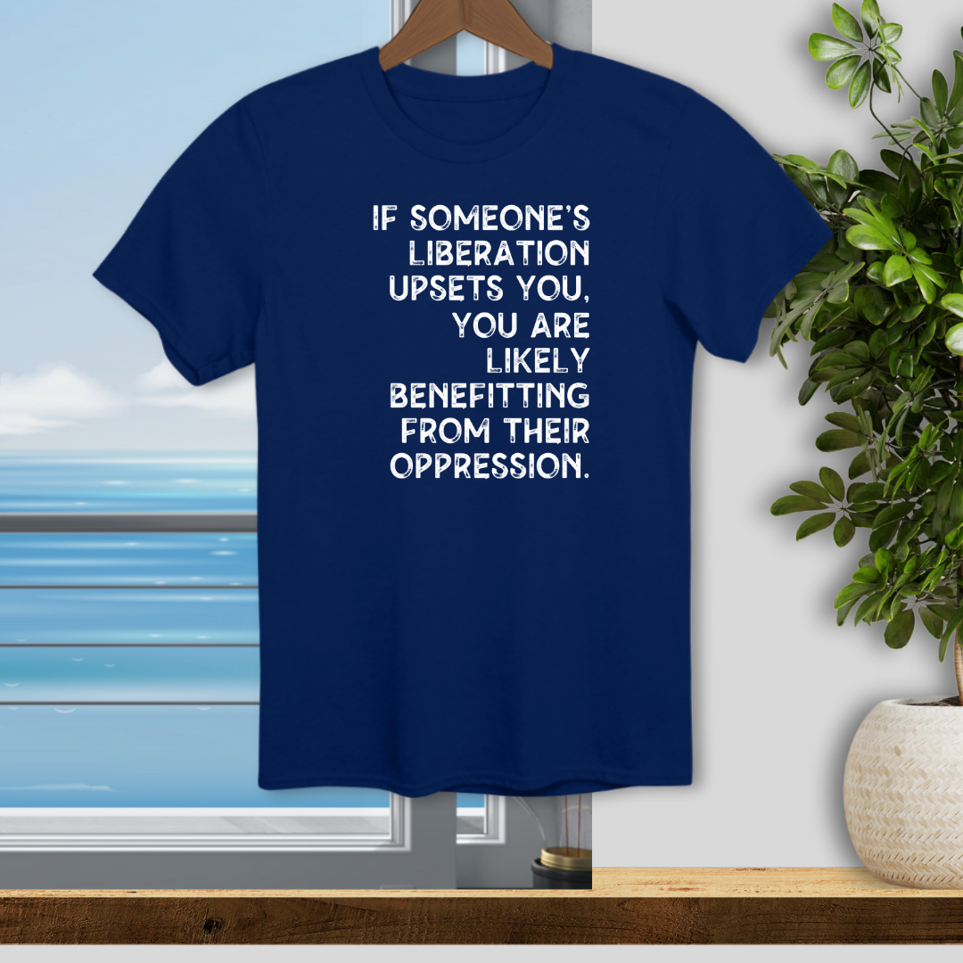If Someones Liberation Upsets You -  Unisex T-Shirt