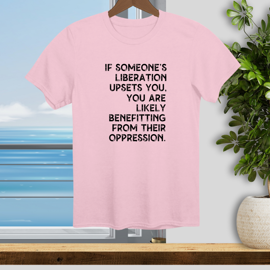 If Someones Liberation Upsets You -  Unisex T-Shirt