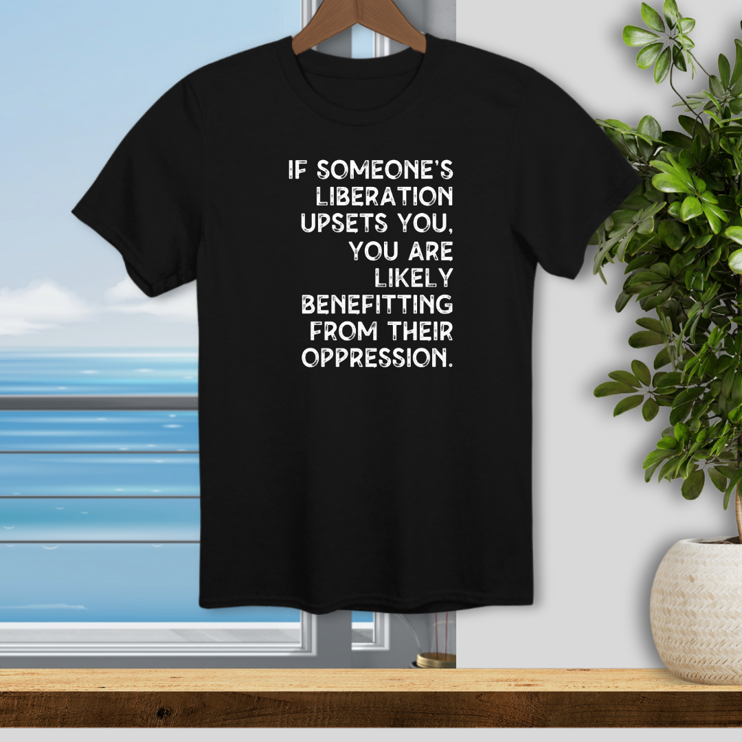 If Someones Liberation Upsets You -  Unisex T-Shirt