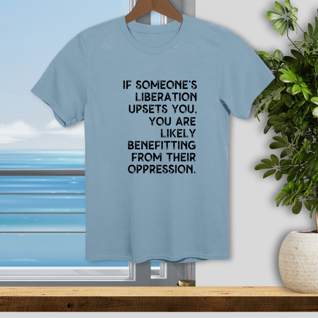 If Someones Liberation Upsets You -  Unisex T-Shirt