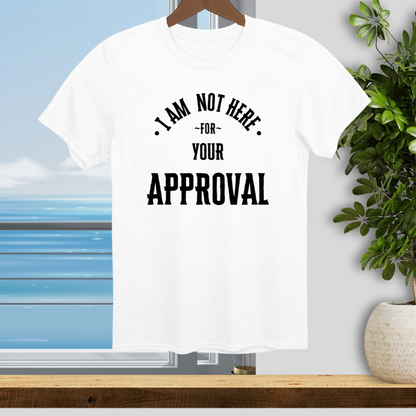 Not Here for Your Approval - Unisex T-Shirt