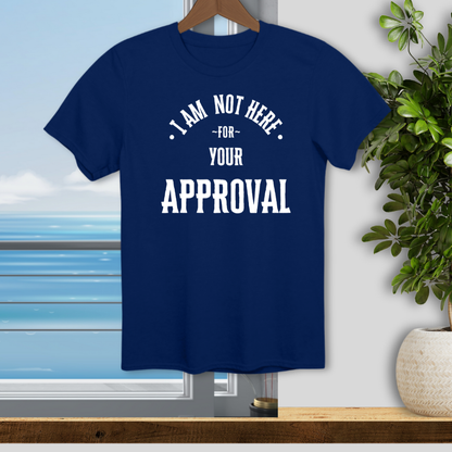 Not Here for Your Approval - Unisex T-Shirt