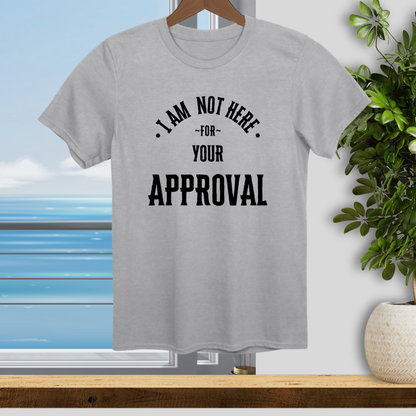Not Here for Your Approval - Unisex T-Shirt