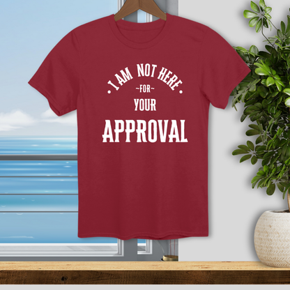 Not Here for Your Approval - Unisex T-Shirt