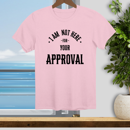 Not Here for Your Approval - Unisex T-Shirt
