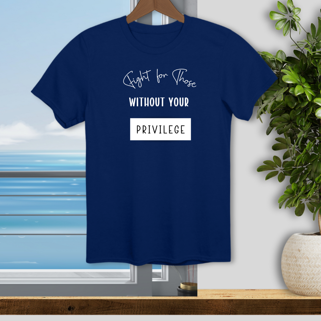 Fight for Those Without Your Privilege - Unisex T-Shirt