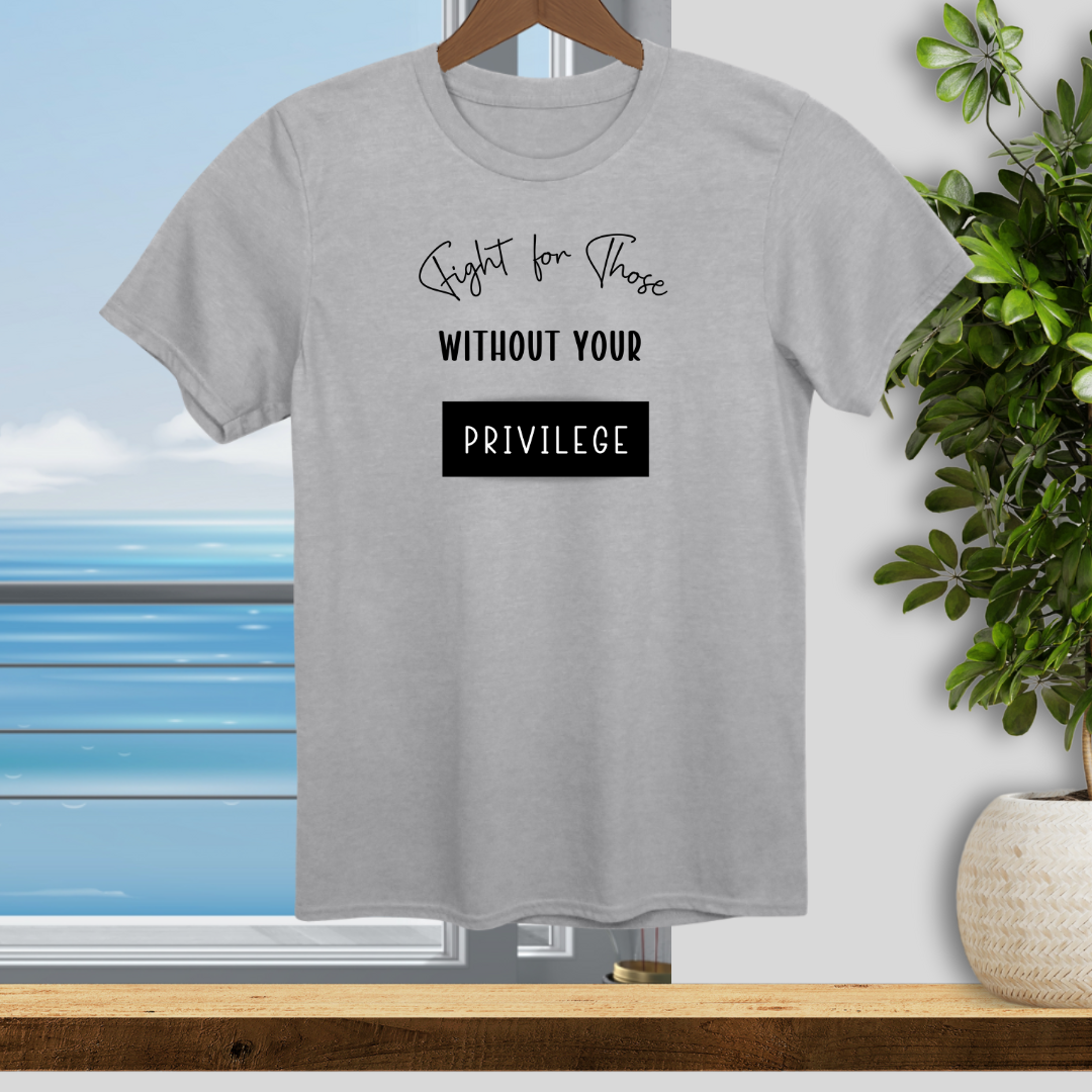 Fight for Those Without Your Privilege - Unisex T-Shirt