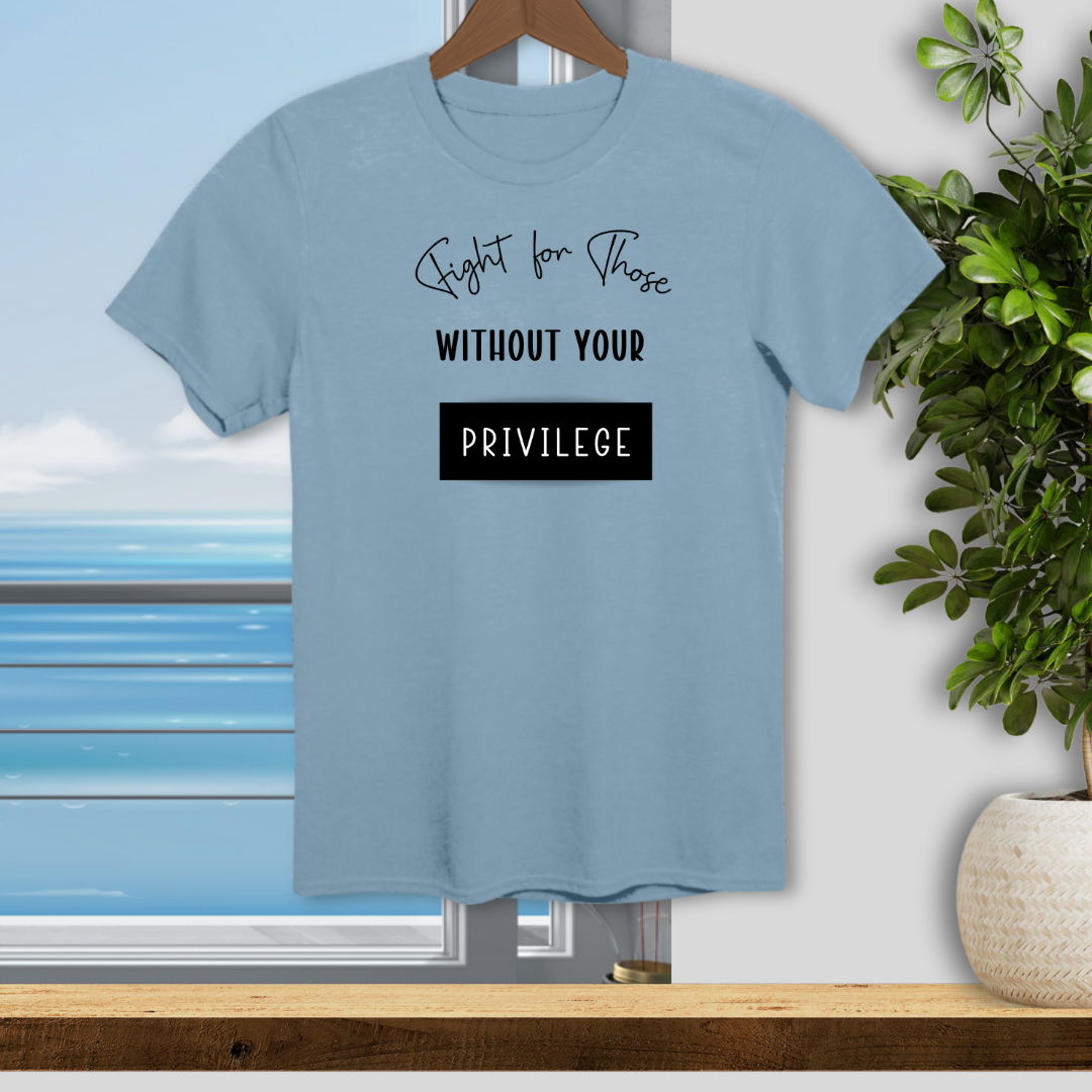 Fight for Those Without Your Privilege - Unisex T-Shirt