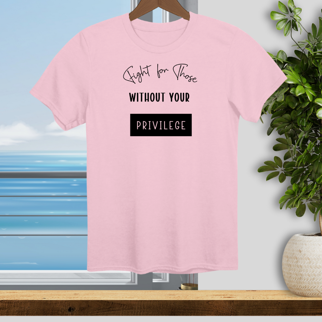 Fight for Those Without Your Privilege - Unisex T-Shirt
