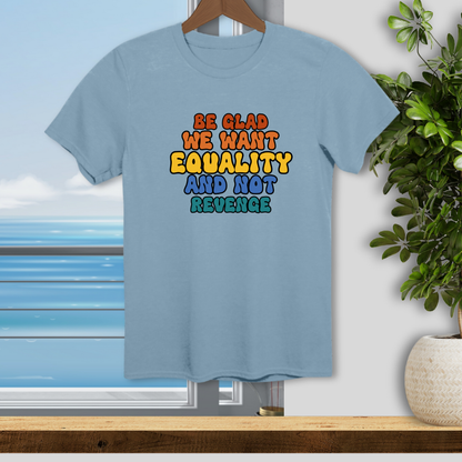 We Want Equality - Unisex T-Shirt