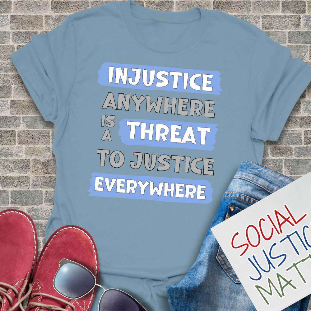 Injustice Anywhere is a Threat to Justice Everywhere - Unisex T-Shirt