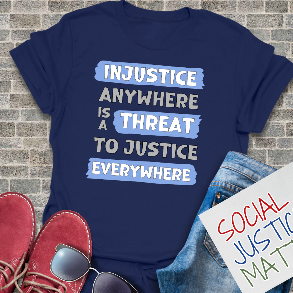 Injustice Anywhere is a Threat to Justice Everywhere - Unisex T-Shirt