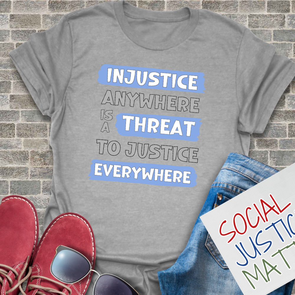 Injustice Anywhere is a Threat to Justice Everywhere - Unisex T-Shirt