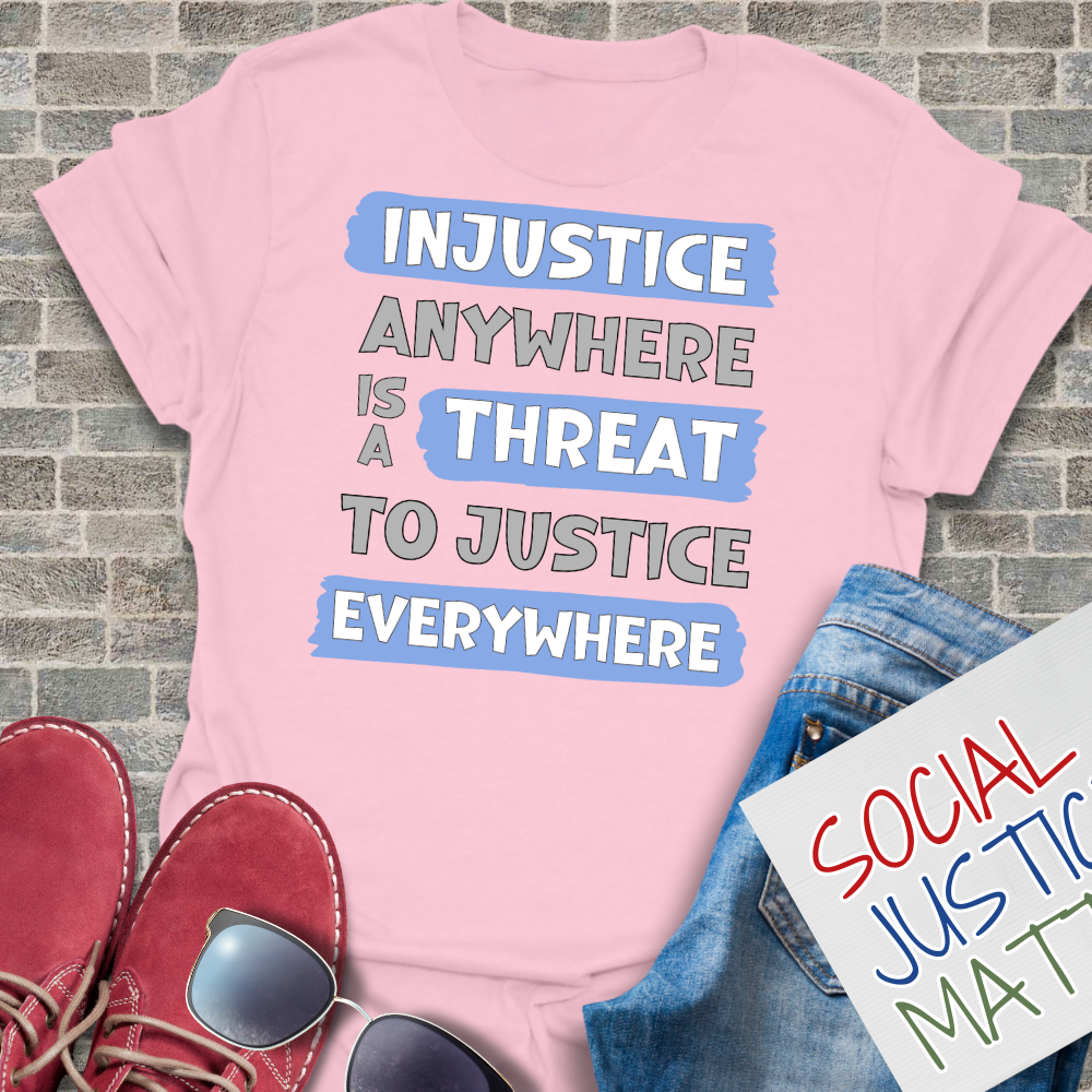 Injustice Anywhere is a Threat to Justice Everywhere - Unisex T-Shirt
