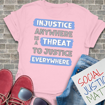 Injustice Anywhere is a Threat - Unisex T-Shirt