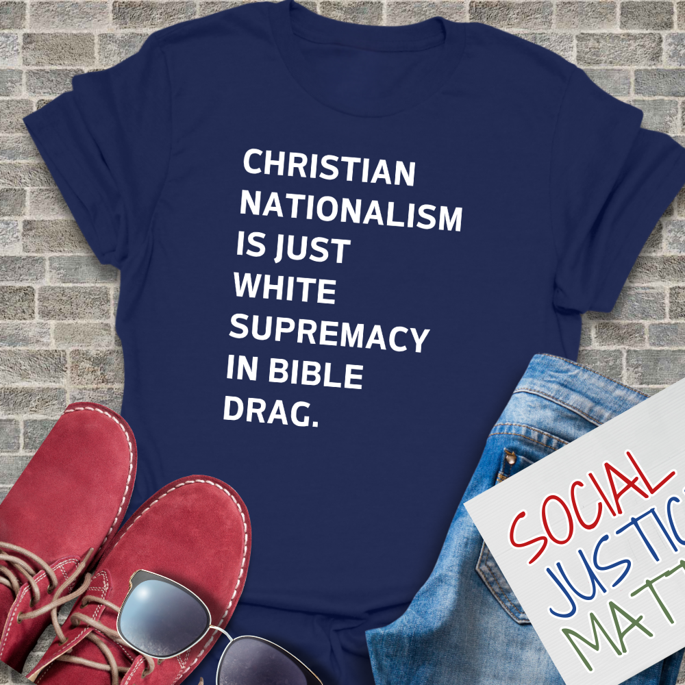 Christian Nationalism is Just White Supremacy in Bible Drag. - Unisex T-Shirt