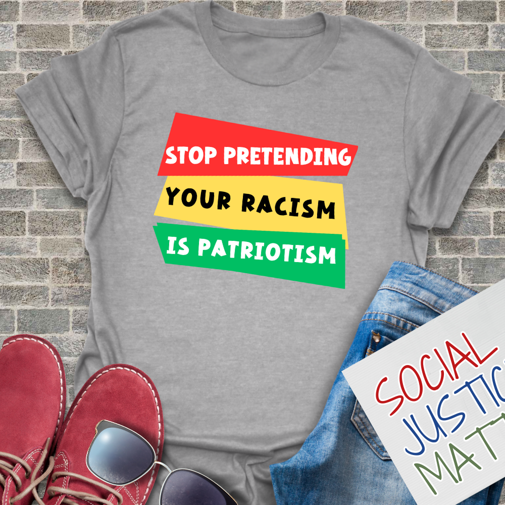 Stop Pretending Your Racism is Patriotism - Unisex T-Shirt