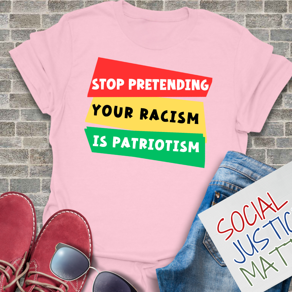 Stop Pretending Your Racism is Patriotism - Unisex T-Shirt
