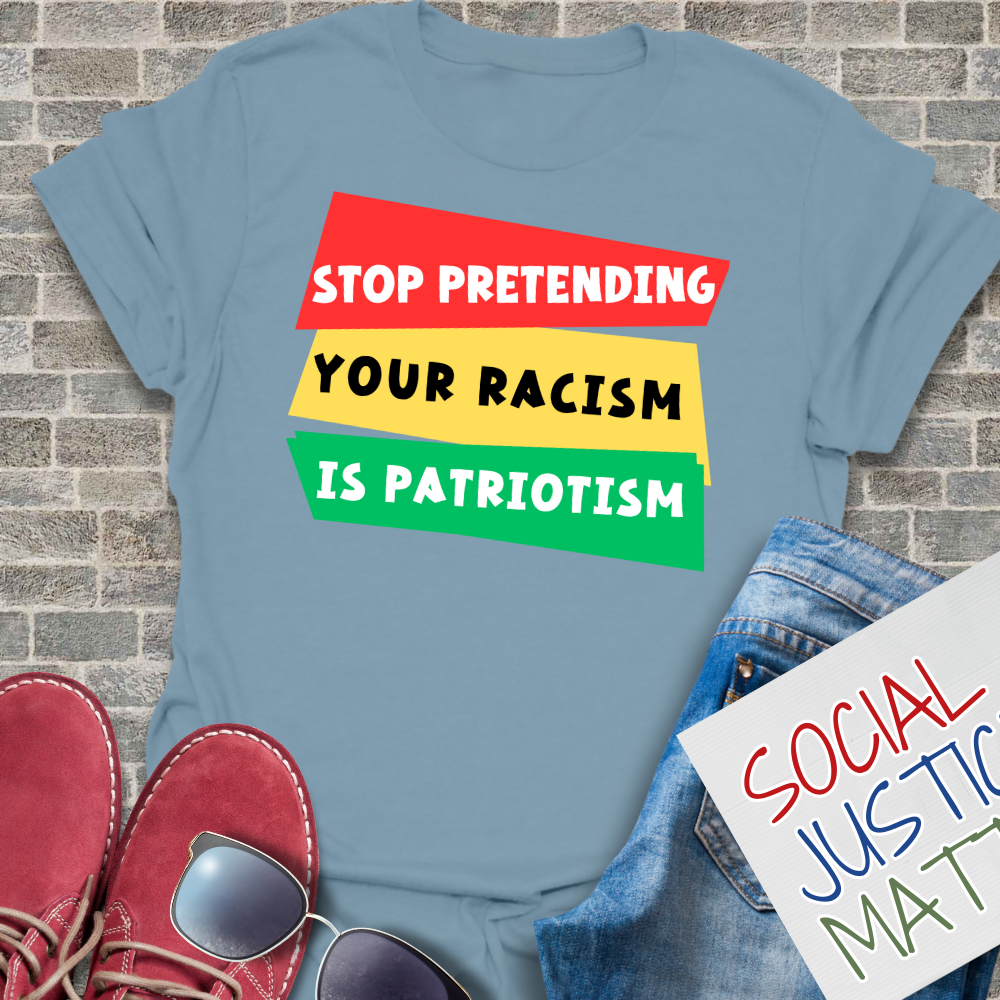 Stop Pretending Your Racism is Patriotism - Unisex T-Shirt
